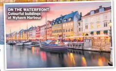  ?? ?? ON THE WATERFRONT Colourful buildings at Nyhavn Harbour