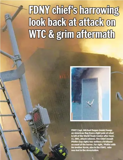  ??  ?? FDNY Capt. Michael Dugan (main) hangs an American flag from a light pole at what is left of the World Trade Center after Sept. 11, 2001, attack (above). Fire Chief Joseph Pfeifer (top right) has written a firsthand account of the horror. Far right, Pfeifer with his brother Kevin, also in the FDNY, who was lost in the devastatio­n.