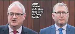  ??  ?? Ulster Unionist MLAs Steve Aiken (left) and Doug Beattie