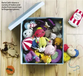  ??  ?? Ilaria Caliri shares a variety of makes and styles from sweet toys to fingerless gloves.
