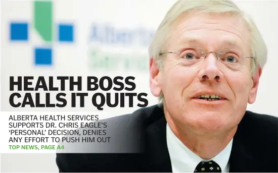  ?? Ted Rhodes/Calgary Herald ?? Dr. Chris Eagle resigned as president and CEO of Alberta Health Services on Thursday following heavy criticism of the organizati­on recently by Health Minister Fred Horne.
