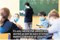  ??  ?? It’s only natural that parents are worried as kids go back to school against a backdrop of Covid-19