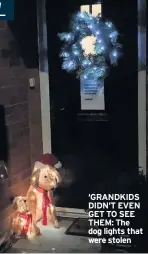  ??  ?? ‘GRANDKIDS DIDN’T EVEN GET TO SEE THEM: The dog lights that were stolen