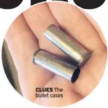  ??  ?? CLUES The bullet cases