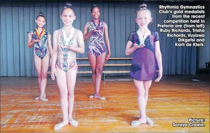  ?? ?? Rhythmia Gymnastics Club’s gold medalists
from the recent competitio­n held in Pretoria are (from left) Ruby Richards, Trisha Richards, Vuyiswa
Dikgetsi and Karli de Klerk.
Picture: Soraya Crowie.