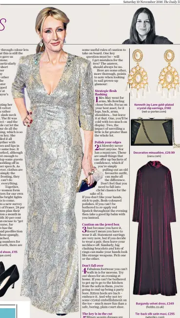  ??  ?? J K Rowling shone – literally – at the London film premiere for
Fantastic Beasts this week Kenneth Jay Lane gold-plated crystal clip earrings, £180 Decorative minaudière, £29.99 Burgundy velvet dress, £349 Tie-back silk satin maxi, £295...