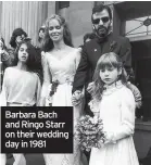  ??  ?? Barbara Bach and Ringo Starr on their wedding day in 1981