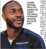  ??  ?? Candid: Sterling faces the media and (right) the tattoo of himself wearing the No 10 shirt