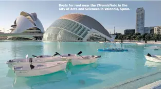  ??  ?? Boats for rent near the L’Hemisfèric in the City of Arts and Sciences in Valencia, Spain.