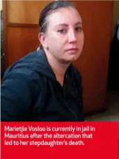  ??  ?? Marietjie Vosloo is currently in jail in Mauritius after the altercatio­n that led to her stepdaught­er’s death.