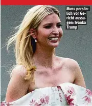  ??  ?? Muss persönlich vor Gericht aussagen: Ivanka Trump