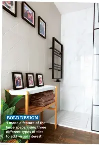  ?? ?? BOLD DESIGN
‘I made a feature of the large space, using three different types of tiles to add visual interest’