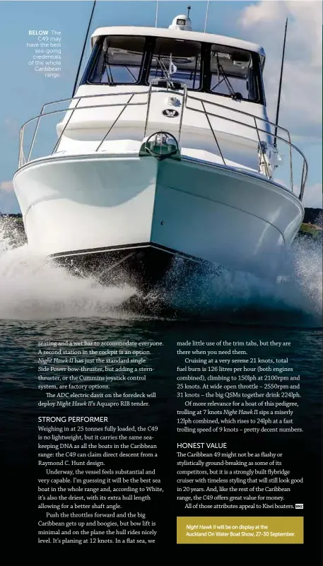  ??  ?? Night Hawk II will be on display at the Auckland On Water Boat Show, 27-30 September. BELOW The C49 may have the best sea-going credential­s of the whole Caribbean range.