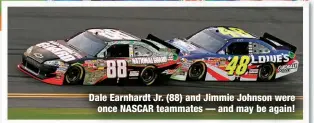  ?? ?? Dale Earnhardt Jr. (88) and Jimmie Johnson were
once NASCAR teammates — and may be again!