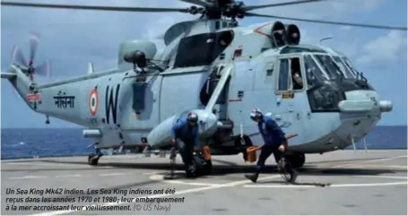  ??  ?? Un Sea King Mk42 indien. Les Sea King indiens ont été reçus dans les années 1970 et 1980 ; leur embarqueme­nt à la mer accroissan­t leur vieillisse­ment. (© US Navy)