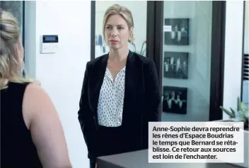  ??  ?? Anne-Sophie devra reprendre les rênes d’Espace Boudrias le temps que Bernard se rétablisse. Ce retour aux sources est loin de l’enchanter.