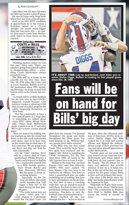  ?? AP ?? IT’S ABOUT TIME: Led by quarterbac­k Josh Allen and receiver Stefon Diggs, Buffalo is hosting its first playoff game since Dec. 28, 1996.