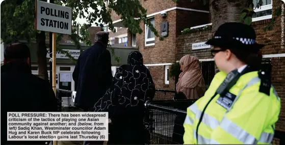  ?? ?? POLL PRESSURE: There has been widespread criticism of the tactics of playing one Asian community against another; and (below, from
left) Sadiq Khan, Westminste­r councillor Adam Hug and Karen Buck MP celebrate following Labour’s local election gains last Thursday (6)