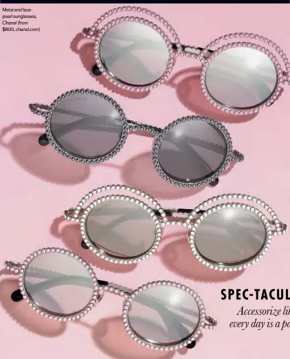  ??  ?? Metal and fauxpearl sunglasses, Chanel (from $800, chanel.com)