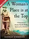  ??  ?? A WOMAN’S PLACE IS AT THE TOP: A BIOGRAPHY OF ANNIE SMITH PECK, QUEEN OF THE CLIMBERS By Hannah Kimberley Publisher: St. Martin’s Press