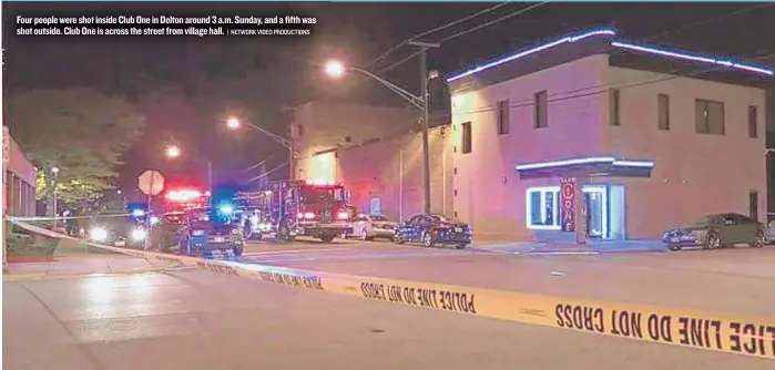  ?? | NETWORK VIDEO PRODUCTION­S ?? Four people were shot inside Club One in Dolton around 3 a. m. Sunday, and a fifth was shot outside. Club One is across the street from village hall.