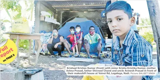  ?? Picture: BALJEET SINGH ?? Krishaal Krishav Kumar (front) with sister Krisha Kristika Kumar, mother Ashna Prasad, father Shivneel Chand and uncle Avinesh Prasad in front of their makeshift house at Voivoi Rd, Legalega, Nadi.