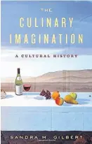  ??  ?? The Culinary Imaginatio­n
From Myth to Modernity By Sandra M. Gilbert (Norton; 397 pages; $29.95)