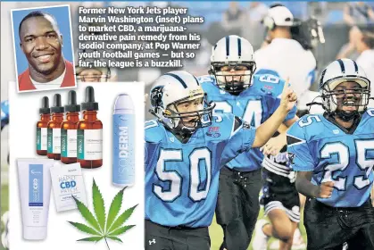  ??  ?? Former New York Jets player Marvin Washington (inset) plans to market CBD, a marijuanad­erivative pain remedy from his Isodiol company, at Pop Warner youth football games — but so far, the league is a buzzkill.
