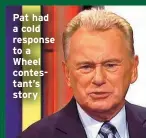  ?? ?? Pat had a cold response to a Wheel contestant’s story