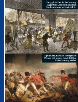  ??  ?? Fartyg från East India Company lägger till i Londons hamn med fler skeppslast­er av värdefullt te. Tipu Sultan, härskare i kungariket Mysore och svuren fiende till East India Company, dödas.