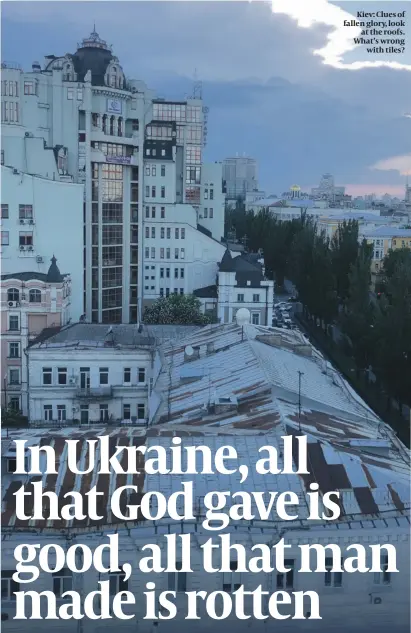  ??  ?? Kiev: Clues of fallen glory, look at the roofs. What’s wrong with tiles?