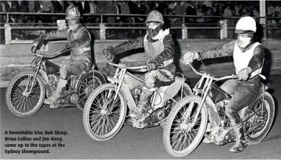  ??  ?? A formidable trio; Bob Sharp, Brian Collins and Jim Airey, come up to the tapes at the Sydney Showground.