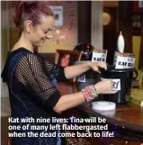  ??  ?? Kat with nine lives: Tina will be one of many left flabbergas­ted when the dead come back to life!