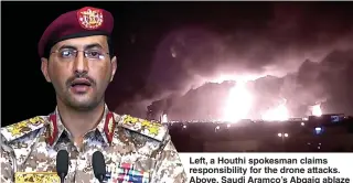  ??  ?? Left, a Houthi spokesman claims responsibi­lity for the drone attacks. Above, Saudi Aramco’s Abqaiq ablaze