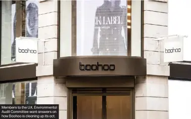  ??  ?? Members to the U.K. Environmen­tal Audit Committee want answers on how Boohoo is cleaning up its act.