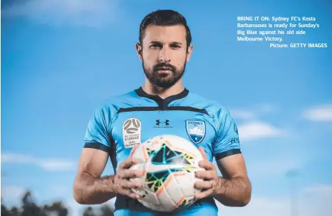  ??  ?? BRING IT ON: Sydney FC’s Kosta Barbarouse­s is ready for Sunday’s
Big Blue against his old side Melbourne Victory.
Picture: GETTY IMAGES