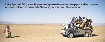  ??  ?? L’équipe de LOL:) a roulé pendant quatre heures en Jeep pour aller tourner en plein milieu du désert du Sahara, pour la première saison.