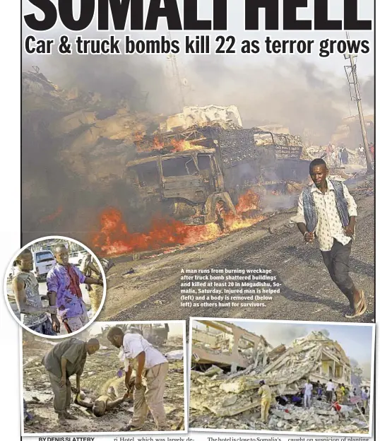  ??  ?? A man runs from burning wreckage after truck bomb shattered buildings and killed at least 20 in Mogadishu, Somalia, Saturday. Injured man is helped (left) and a body is removed (below left) as others hunt for survivors.