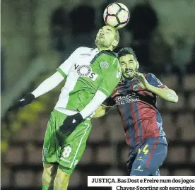  ?? ?? JUSTIÇA. Bas Dost e Freire num dos jogos Chaves-Sporting sob escrutínio