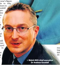  ??  ?? > Welsh NHS chief executive Dr Andrew Goodall