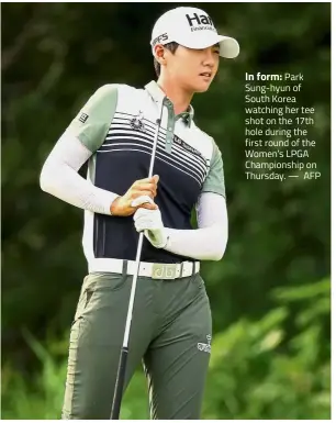  ?? — AFP ?? In form: Park Sung-hyun of South Korea watching her tee shot on the 17th hole during the first round of the Women’s LPGA Championsh­ip on Thursday.