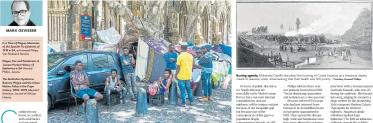 ?? /Gallo Images/Jacques Stander /Courtesy Howard Phillips ?? Forced removal: Refugees and asylum seekers in Cape Town were finally removed from the Central Methodist Church and placed in camps, ostensibly as a measure to fight the Covid-19 epidemic.
Burning agenda: Mohandas Gandhi described the torching of Coolie Location as a theatrical display meant to reassure white Johannesbu­rg that their health was first priority.
