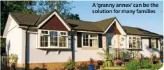  ??  ?? A ‘granny annex’ can be the solution for many families