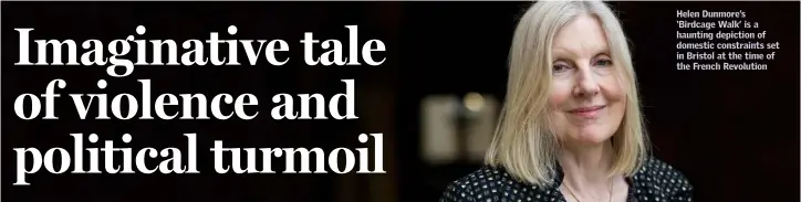  ??  ?? Helen Dunmore’s ‘Birdcage Walk’ is a haunting depiction of domestic constraint­s set in Bristol at the time of the French Revolution