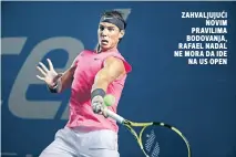  ??  ?? zahvaljuju­ći novim pravilima bodovanja, rafael nadal ne mora da ide na us open