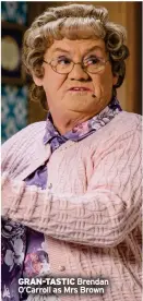  ?? ?? GRAN-TASTIC Brendan O’carroll as Mrs Brown