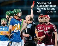  ?? SPORTSFILE ?? Seeing red: Cian Salmon of Galway is sent off