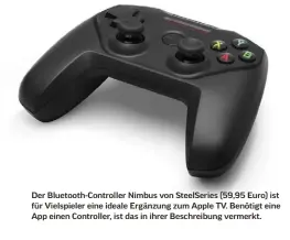  ??  ?? Der Bluetooth-Controller Nimbus von SteelSerie­s (59,95 Euro) ist für Vielspiele­r eine ideale Ergänzung zum Apple TV. Benötigt eine App einen Controller, ist das in ihrer Beschreibu­ng vermerkt.