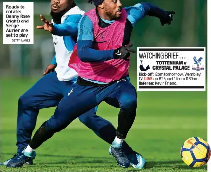  ?? GETTY IMAGES ?? Ready to rotate: Danny Rose (right) and Serge Aurier are set to play