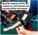  ?? ?? Read the degrees off the sextant arc, and minutes and seconds off the micrometer